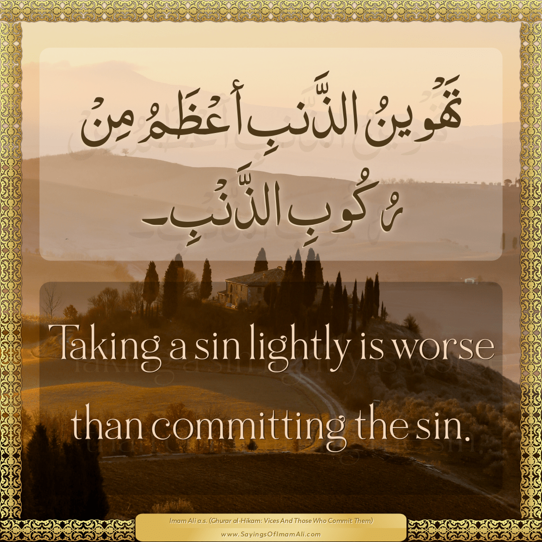 Taking a sin lightly is worse than committing the sin.